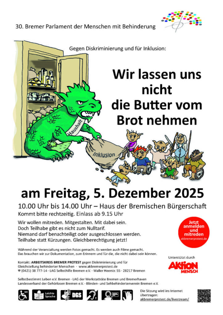 Das Motto "Wir lassen uns die Butter nicht vom Brot nehmen" steht neben einem Drachen der einen Tresor mit Geld bewacht und einer Gruppe von "Trollen" mit Behinderungen einen Geldsack wegnehmen will - auf dem Sack steht Inklusion. Den lassen wir usn nicht auch noch wegnehmen! Datrunter steht das Datum 5. Dezember 2025 mit der Uhrzeit 10 bis 14 Uhr im Haus der Bürgerrschaft und die technischen Hinweise zur Anmeldung und zu einigen Bedingungen vor Ort (Gebärdensprache, Schriftdolmetschung, Assistenzkräfte und vieles mehr.