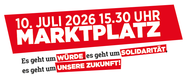 Das Bild zeigt den Schriftzug "10. Juli 2026, 15.30 Uhr Marktplatz "Es geht um unsere Würde. Es geht um Solidarität. Es geht um unsere Zukunft.