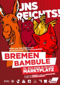 Uns reichts! Nein zum Sozialabbau und zur permanenten Abwertungspolitik! Bremen Bambule 10. Juli 15.30 Uhr Marktplatz. Es geht um Würde, es geht um Solidarität, es geht um unsere Zukunft!
